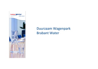 Duurzaam Wagenpark
Brabant Water
1
 