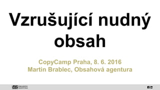 Vzrušující nudný
obsah
CopyCamp Praha, 8. 6. 2016
Martin Brablec, Obsahová agentura
 