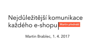 Nejdůležitější komunikace
každého e-shopu Martin přednáší
Martin Brablec, 1. 4. 2017
 