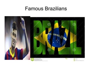 Famous Brazilians
 