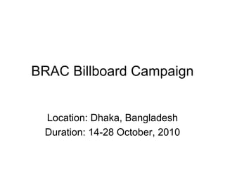 BRAC Billboard Campaign


 Location: Dhaka, Bangladesh
 Duration: 14-28 October, 2010
 