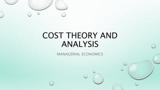 COST THEORY AND
ANALYSIS
MANAGERIAL ECONOMICS
 