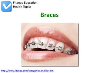 Fitango Education
          Health Topics

                                Braces




http://www.fitango.com/categories.php?id=346
 