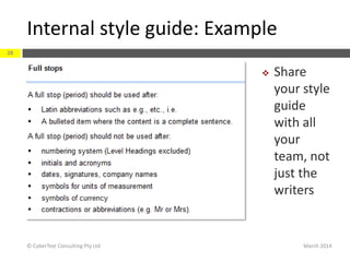 Internal style guide: Example
March 2014© CyberText Consulting Pty Ltd
28
 Share
your style
guide
with all
your
team, not
just the
writers
 