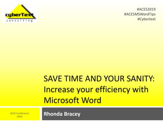 SAVE TIME AND YOUR SANITY:
Increase your efficiency with
Microsoft Word
Rhonda BraceyACES Conference
2019
#ACES2019
#ACESMSWordTips
#Cybertext
 
