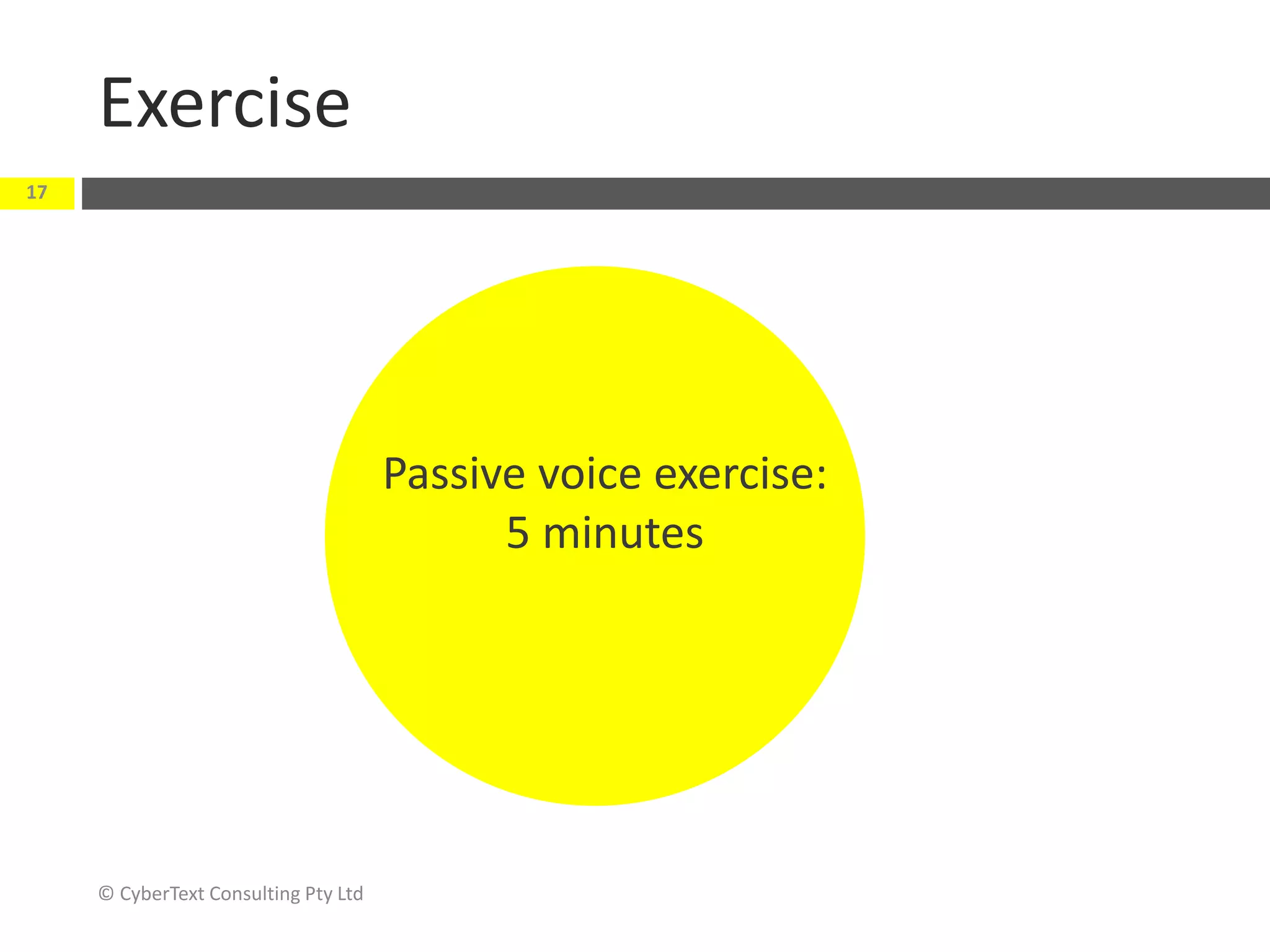Exercise
© CyberText Consulting Pty Ltd
17
Passive voice exercise:
5 minutes
 