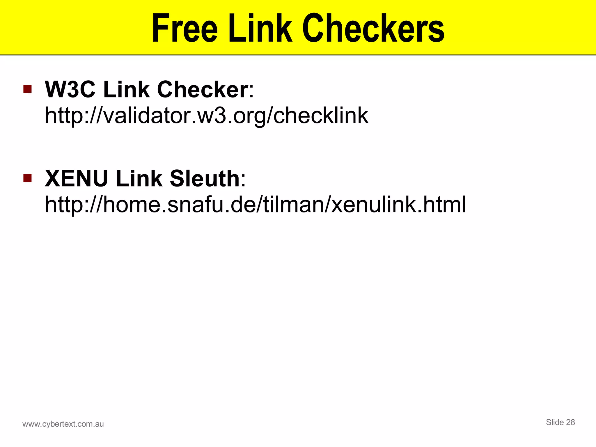 Free Link Checkers W3C Link Checker : http://validator.w3.org/checklink XENU Link Sleuth : http://home.snafu.de/tilman/xenulink.html 