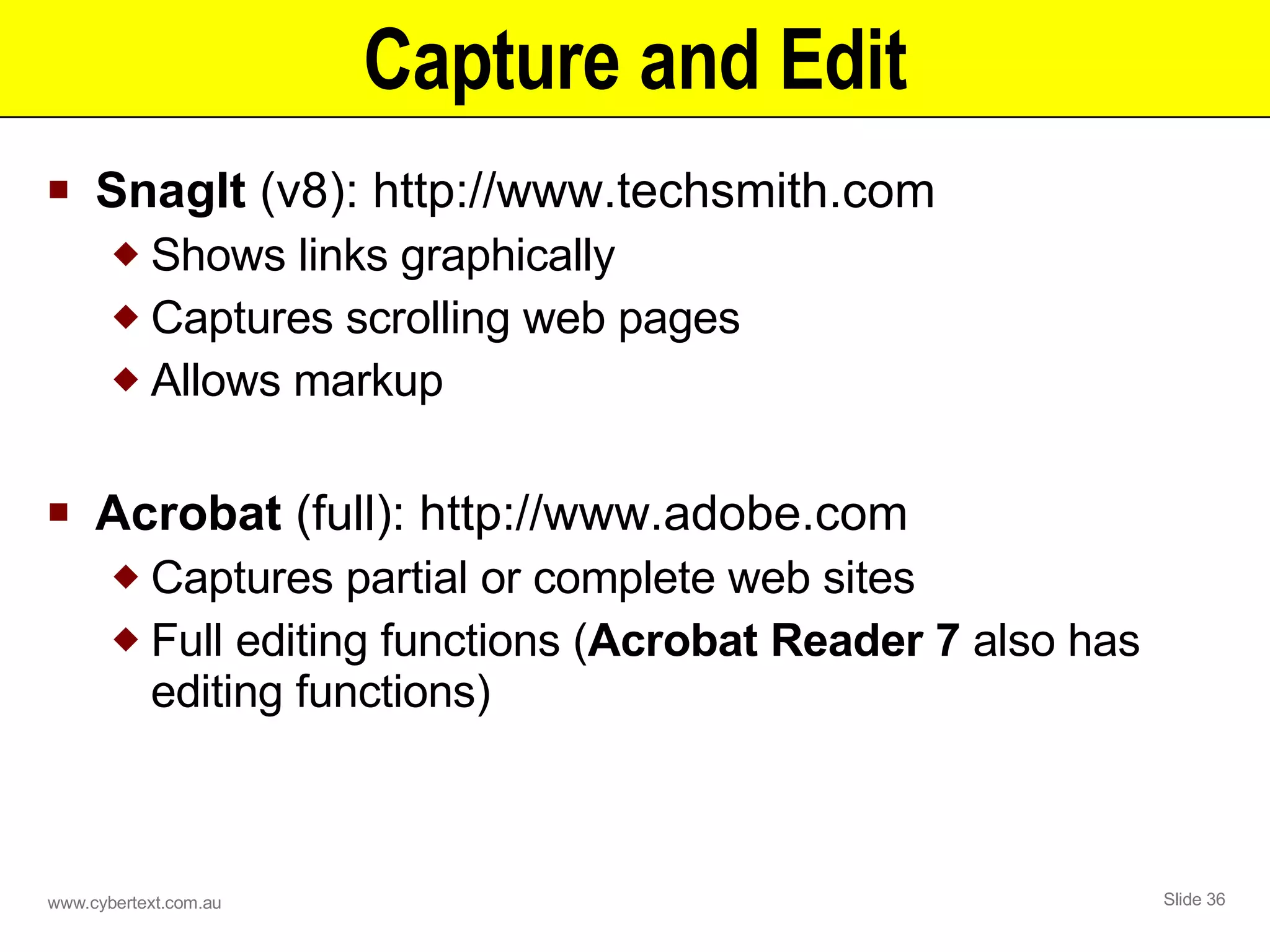 Capture and Edit SnagIt  (v8): http://www.techsmith.com Shows links graphically Captures scrolling web pages Allows markup Acrobat  (full): http://www.adobe.com Captures partial or complete web sites Full editing functions ( Acrobat Reader 7  also has editing functions) 