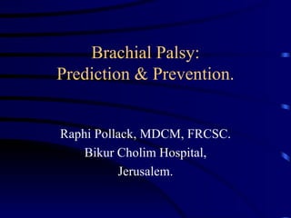 Brachial Palsy: Prediction & Prevention. Raphi Pollack, MDCM, FRCSC. Bikur Cholim Hospital, Jerusalem. 
