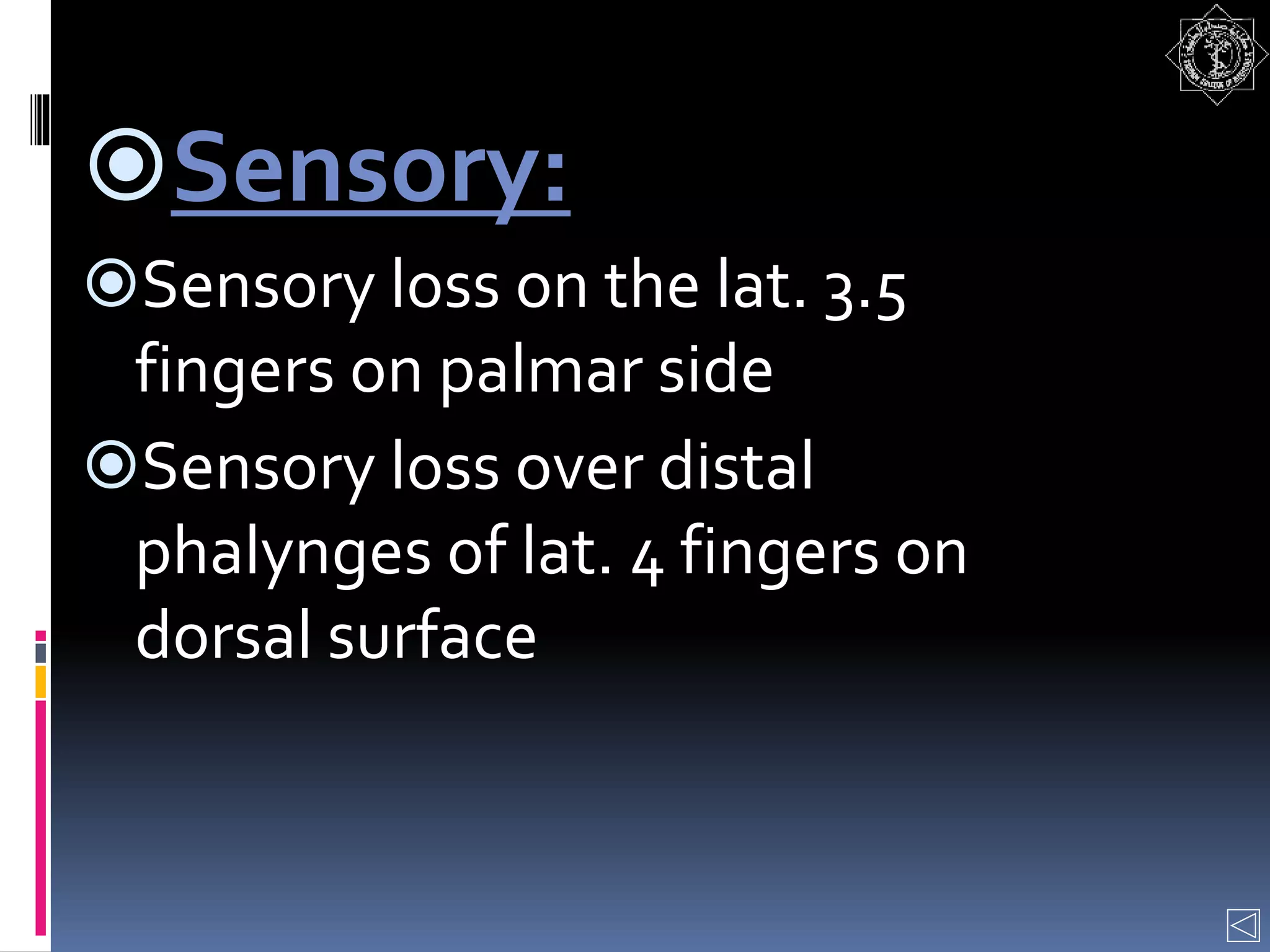 Sensory:
Sensory loss on the lat. 3.5
fingers on palmar side
Sensory loss over distal
phalynges of lat. 4 fingers on
dorsal surface
 