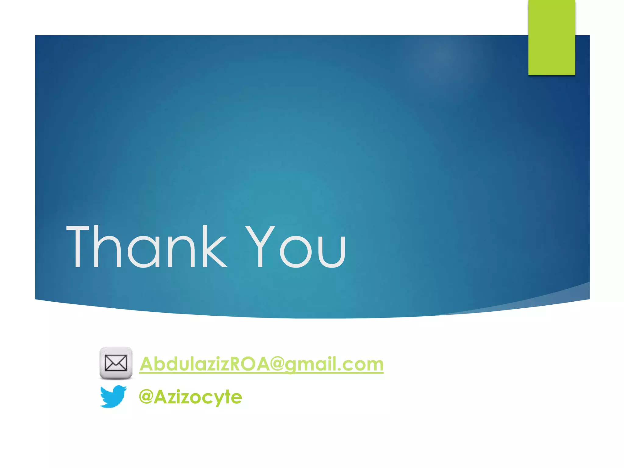 Thank You 
AbdulazizROA@gmail.com 
@Azizocyte 
