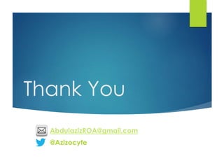 Thank You 
AbdulazizROA@gmail.com 
@Azizocyte 
