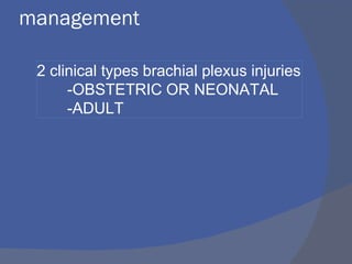 management
2 clinical types brachial plexus injuries
-OBSTETRIC OR NEONATAL
-ADULT
 