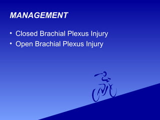 MANAGEMENT
• Closed Brachial Plexus Injury
• Open Brachial Plexus Injury
 