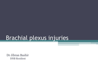 Brachial plexus injuries
Dr Jibran Bashir
DNB Resident
 
