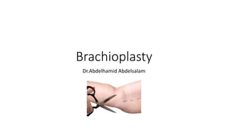 Brachioplasty 
Dr.Abdelhamid Abdelsalam 
 