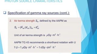 PHOTON SOURCE CHARACTERISTICS
 Specification of gamma ray sources (cont.):
 