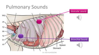 Pulmonary Sounds
Vesicular sound
Bronchial Sound
Dr. Hadi ALİHOSSEİNİ
 