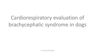 Cardiorespiratory evaluation of
brachycephalic syndrome in dogs
Dr. Hadi ALİHOSSEİNİ
 