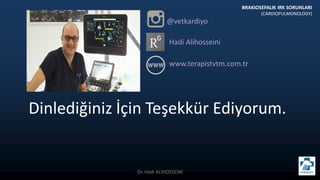 Dinlediğiniz İçin Teşekkür Ediyorum.
@vetkardiyo
Hadi Alihosseini
www.terapistvtm.com.tr
BRAKIOSEFALIK IRK SORUNLARI
(CARDIOPULMONOLOGY)
Dr. Hadi ALİHOSSEİNİ
 