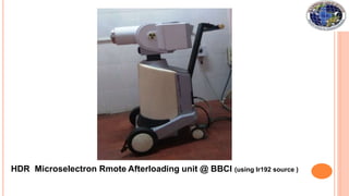 HDR Microselectron Rmote Afterloading unit @ BBCI (using Ir192 source )
 