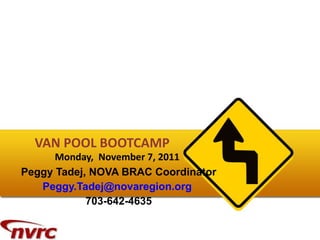 VAN POOL BOOTCAMP  Monday,  November 7, 2011   Peggy Tadej, NOVA BRAC Coordinator [email_address]   703-642-4635 