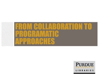 FROM COLLABORATION TO
PROGRAMATIC
APPROACHES
 