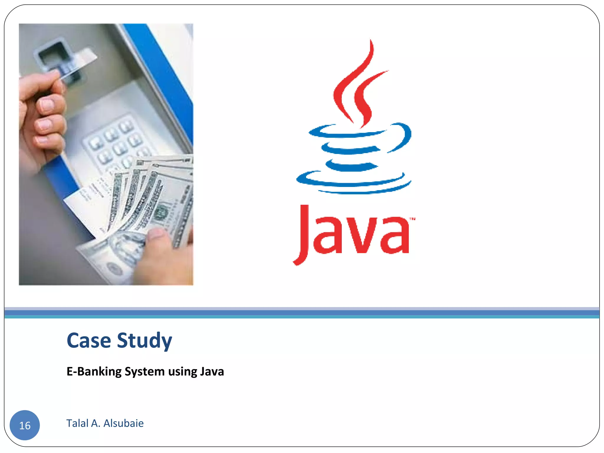 Case Study E-Banking System using Java Talal A. Alsubaie 