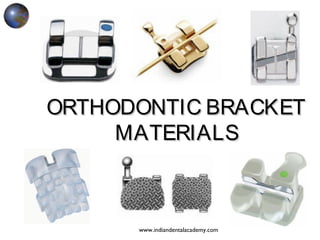 ORTHODONTIC BRACKETORTHODONTIC BRACKET
MATERIALSMATERIALS
www.indiandentalacademy.com
 