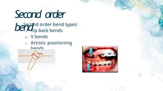 Second order
bend
• Second order bend types:
a. Tip back bends
b. V bends
c. Artistic positioning
bends
 