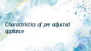 Charactristics of pre adjusted
appliance
 