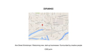 [STUDIO]
Aire Street Workshops / Welcoming new, start-up businesses / Surrounded by creative people
£300 pc/m
 