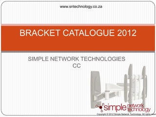 www.sntechnology.co.za




BRACKET CATALOGUE 2012

 SIMPLE NETWORK TECHNOLOGIES
             CC




                            Copyright © 2012 Simple Network Technology. All rights reserv
 