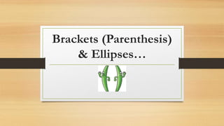 Brackets (Parenthesis)
& Ellipses…
 