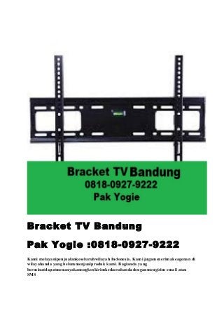 Bracket TV Bandung
Pak Yogie :0818-0927-9222
Kami melayanipenjualankeseluruhwilayah Indonesia. Kami jugamenerimakeagenan di
wilayahanda yang belummenjualproduk kami. Bagianda yang
berminatdapatmenanyakanongkoskirimkedaerahandadenganmengirim email atau
SMS
 