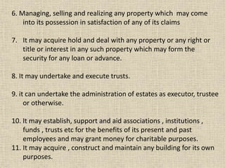 6. Managing, selling and realizing any property which may come
into its possession in satisfaction of any of its claims
7....
