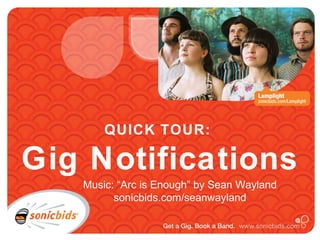 QUICK TOUR:
Gig Notifications
Music: “Arc is Enough” by Sean Wayland
sonicbids.com/seanwayland
 