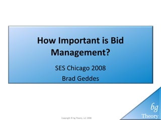 How Important is Bid Management? SES Chicago 2008 Brad Geddes 