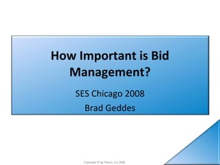 How Important is Bid Management? SES Chicago 2008 Brad Geddes 