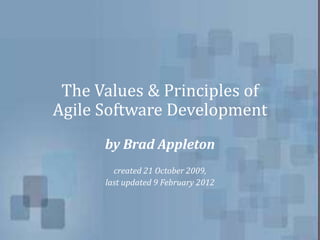 The Values & Principles of
Agile Software Development
by Brad Appleton
created 21 October 2009,
last updated 9 February 2012
 