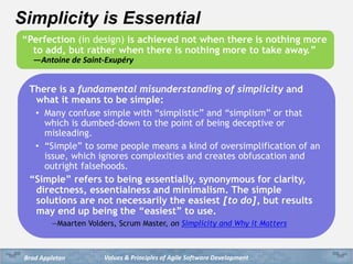 Values & Principles of Agile Software DevelopmentBrad Appleton
Simplicity is Essential
Simplicity — the art of maximizing ...