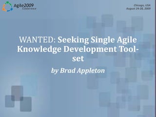 Chicago, USA
August 24-28, 2009
WANTED: Seeking Single Agile
Knowledge Development Tool-set
by Brad Appleton
 