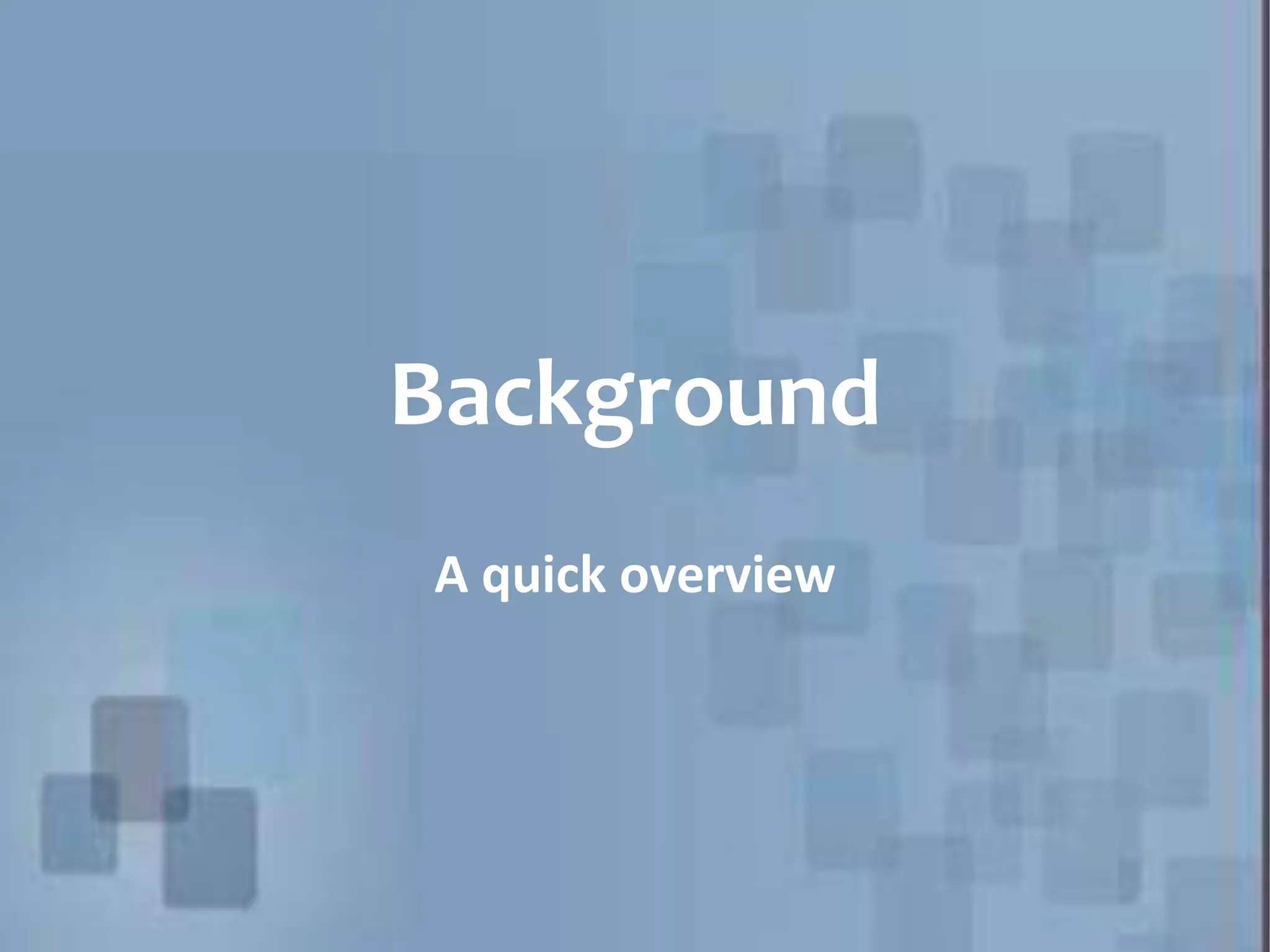 Background A quick overview 