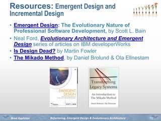Refactoring, Emergent Design & Evolutionary ArchitectureBrad Appleton
Resources: Emergent Design and
Incremental Design
• ...