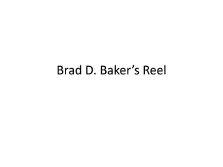 Brad D. Baker’s Reel
 