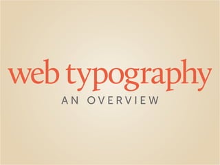 web typography
   AN OVERVIEW
 