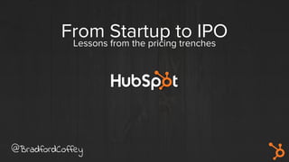From Startup to IPOLessons from the pricing trenches
@BradfordCoffey
 