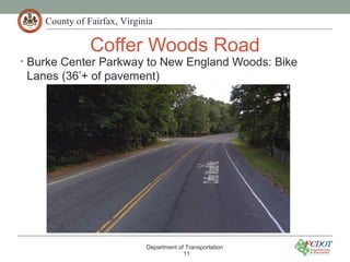 County of Fairfax, Virginia
Coffer Woods Road
• Burke Center Parkway to New England Woods: Bike
Lanes (36’+ of pavement)
Department of Transportation
11
 