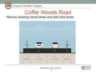 County of Fairfax, Virginia
Coffer Woods Road
• Narrow existing travel lanes and add bike lanes
Department of Transportation
12
 