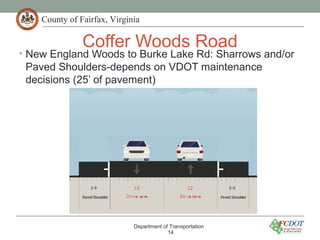 County of Fairfax, Virginia
Coffer Woods Road
• New England Woods to Burke Lake Rd: Sharrows and/or
Paved Shoulders-depends on VDOT maintenance
decisions (25’ of pavement)
Department of Transportation
14
 
